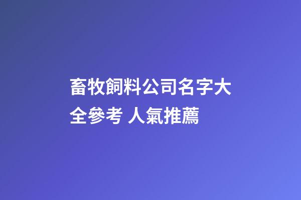 畜牧飼料公司名字大全參考 人氣推薦-第1張-公司起名-玄機(jī)派